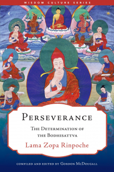 LAMA ZOPA RINPOCHE, GORDON MCDOUGALL : PERSEVERANCE The Determination of the Bodhisattva