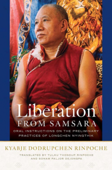 KYABJÉ DODRUPCHEN RINPOCHÉ : LIBERATION FROM SAMSARA