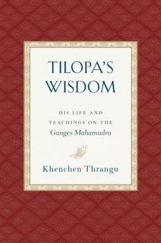 Tilopa's Wisdom :  His Life and Teachings on the Ganges Mahamudra