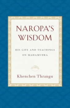 Naropa's Wisdom His Life and Teachings on Mahamudra