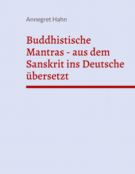 Annegret Hahn : Buddhistische Mantras - aus dem Sanskrit ins Deutsche übersetzt