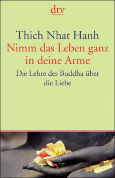 Thich Nhat Hanh  :    Nimm das Leben ganz in deine Arme