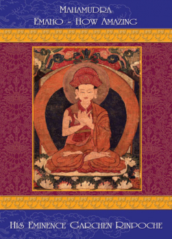 Garchen Rinpoche : Mahamudra Emaho - How Amazing