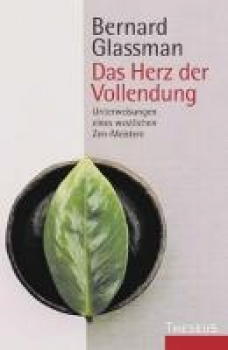 Glassman, Bernard  :  Das Herz der Vollendung