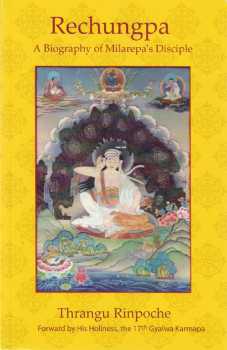 Thrangu Rinpoche : Rechungpa: A Biography of Milarepa's Disciple