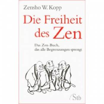 Zensho W. Kopp : Die Freiheit des Zen: Das Zen-Buch, das alle Begrenzungen sprengt