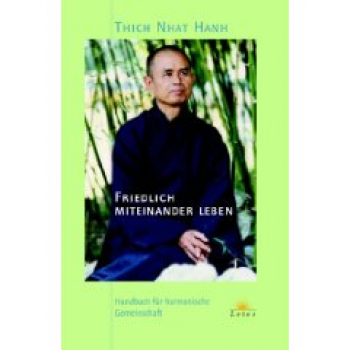 Thich Nhat Hanh : Friedlich miteinander leben. Handbuch für harmonische Gemeinschaft (GEB)