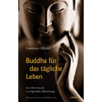 Lawrence Ellyard : Buddha für das tägliche Leben: Das Dhammapada in zeitgemäßer Übersetzung