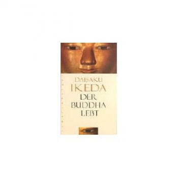 Daisaku Ikeda : Der Buddha lebt