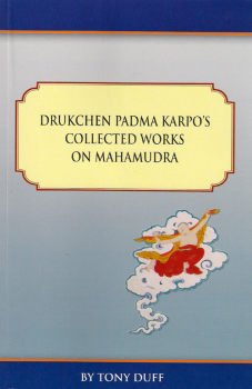 Tony Duff : Drukchen Padma Karpo's Collected Works on Mahamudra