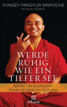 Mingyur Rinpoche, Yongey : Werde ruhig wie ein tiefer See