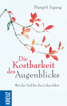 Irgang, Margrit : Die Kostbarkeit des Augenblicks