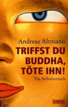 Altmann, Andreas : Triffst du Buddha, töte ihn!