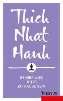 Thich Nhat Hanh : Im Hier und Jetzt zuhause sein