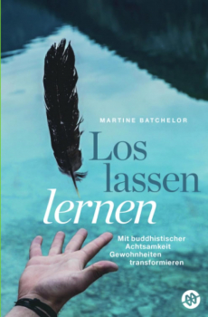 Martine Batchelor : Loslassen lernen: Mit buddhistischer Achtsamkeit Gewohnheiten transformieren