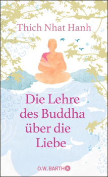 Thich Nhat Hanh : Die Lehre des Buddha über die Liebe