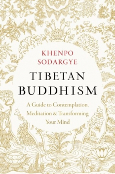 Khenpo Sodargye  : Tibetan Buddhism A Guide to Contemplation, Meditation, and Transforming Your Mind