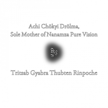 Achi Chökyi Drolma, Sole Mother of Nanamza Pure Vision