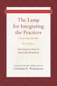 CHRISTIAN K. WEDEMEYER : THE LAMP FOR INTEGRATING THE PRACTICES (CARYĀMELĀPAKAPRADĪPA)