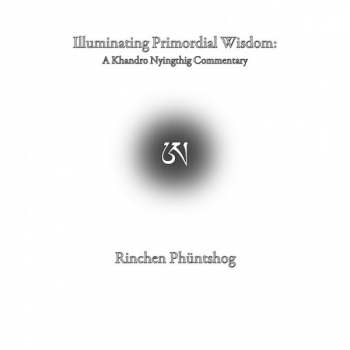 Illuminating Primordial Wisdom: A Khandro Nyingthig Commentary