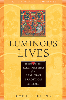 CYRUS STEARNS : LUMINOUS LIVES The Story of the Early Masters of the Lam ’bras Tradition in Tibet