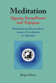 Jürgen Meyer : Meditation, Qigong, Kampfkunst und Taijiquan