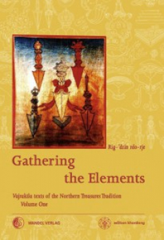 Martin J Boord : GATHERING THE ELEMENTS - Vajrak&#299;la Texts of the Northern Treasures Tradition, Volume 1