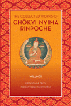 Chökyi Nyima Rinpoche : The Collected Works of Chökyi Nyima Rinpoche, Volume II: Indisputable Truth and Present Fresh Wakefulness