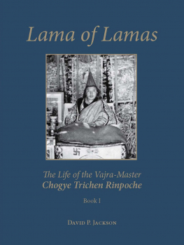 David P Jackson : Lama of Lamas The Life of the Vajra Master Chogye Trichen Rinpoche