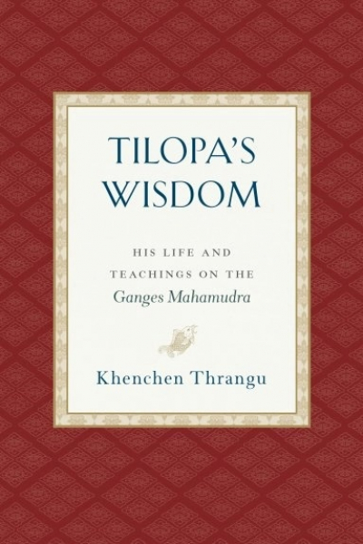 Tilopa's Wisdom :  His Life and Teachings on the Ganges Mahamudra