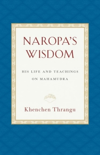 Naropa's Wisdom His Life and Teachings on Mahamudra