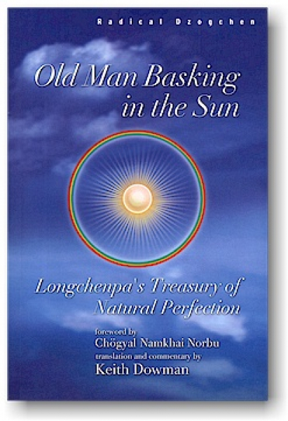 Keith Dowman : OLD MAN BASKING IN THE SUN: Longchenpa's Treasury of Natural Perfection