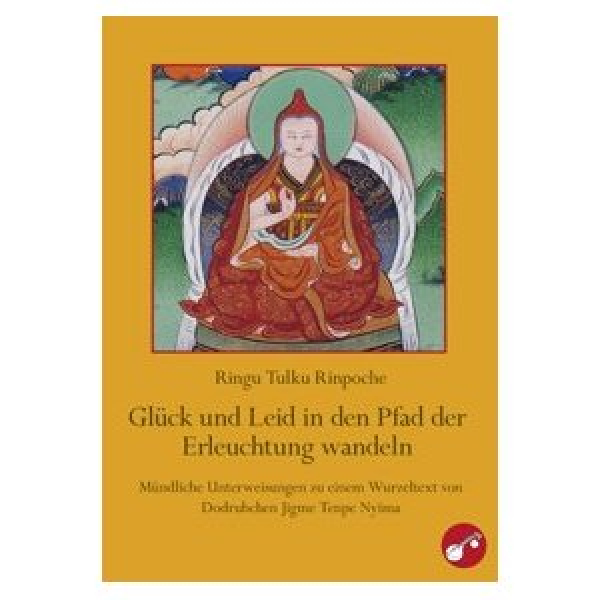 Ringu Tulku Rinpoche : Glück und Leid in den Pfad der Erleuchtung wandeln