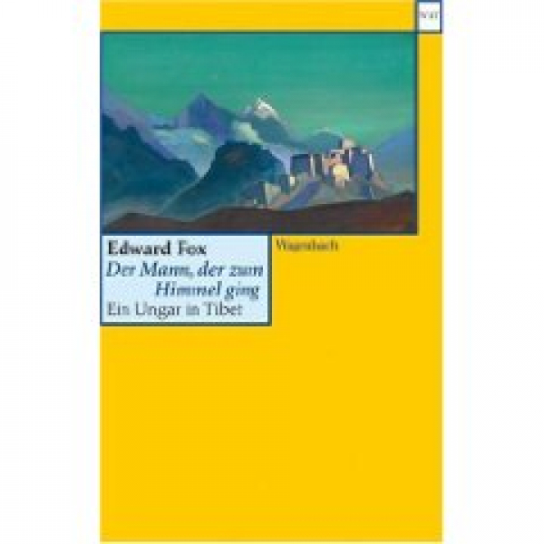 Edward Fox : Der Mann, der zum Himmel ging: Ein Ungar in Tibet