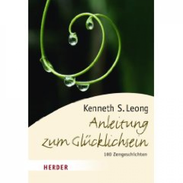 Kenneth S. Leong : Anleitung zum Glücklichsein: 100 Zengeschichten für das neue Jahrtausend