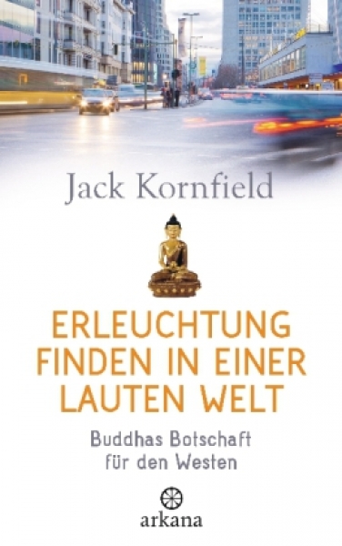 Kornfield, Jack :   Erleuchtung finden in einer lauten Welt