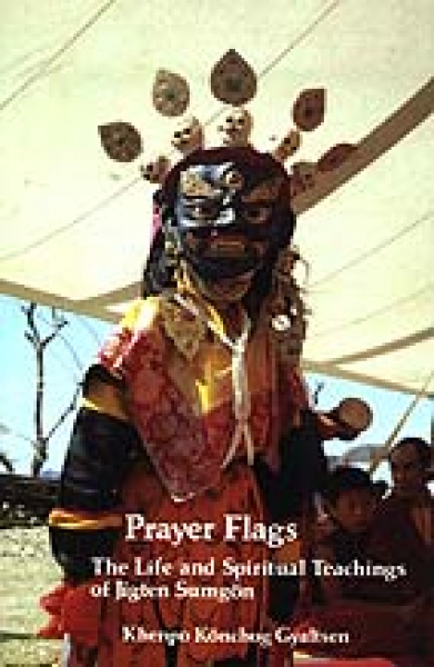 Khenpo Könchog Gyaltsen : Prayer Flags - The Life and Teaching of Jigten Sumgön