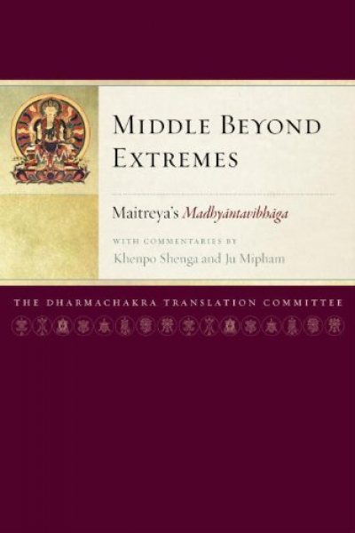 MIDDLE BEYOND EXTREMES: Maitreya's Madhyantavibhaga with Commentaries by Khenpo Shenga and Ju Mipham