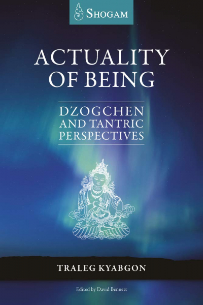 Traleg Kyabgon : Actuality of Being: Dzogchen and Tantric Perspectives