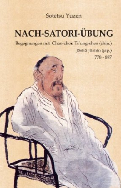 Sotetsu Yuzen : NACH-SATORI-ÜBUNG: Begegnungen mit Chao-chou Ts'ung shen / Joshu Jushin [Geb]