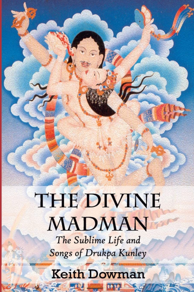 Keith Dowman : The Divine Madman: The Sublime Life and Songs of Drukpa Kunley