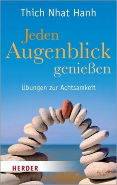 Thich Nhat Hanh :  Jeden Augenblick genießen: Übungen zur Achtsamkeit