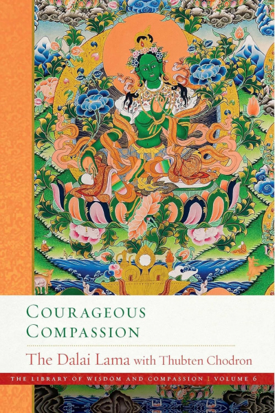 HIS HOLINESS THE DALAI LAMA THUBTEN CHODRON : COURAGEOUS COMPASSION The Library of Wisdom and Compassion, Vol. 6