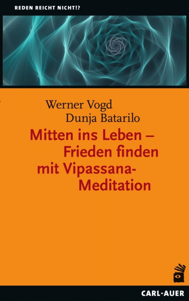 Vogd, Werner;Batarilo, Dunja :  Mitten ins Leben - Frieden finden mit Vipassana-Meditation