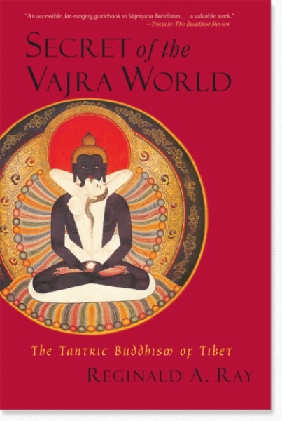 Reginald A. Ray : Secret of the Vajra World The Tantric Buddhism of Tibet