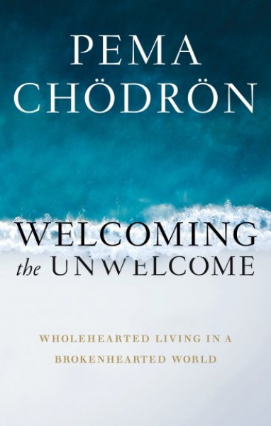 Pema Chodron : Welcoming the Unwelcome