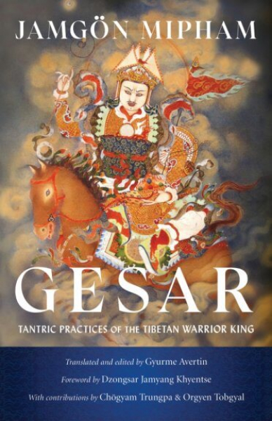 Jamgon Mipham  : Gesar Tantric Practices of the Tibetan Warrior King