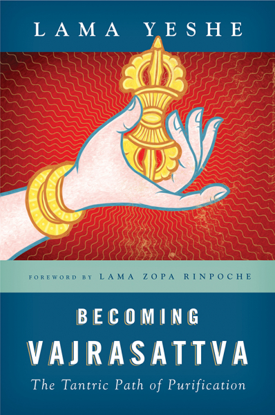 LAMA THUBTEN YESHE : BECOMING VAJRASATTVA The Tantric Path of Purification