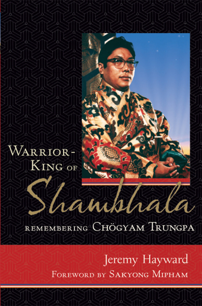 JEREMY HAYWARD : WARRIOR-KING OF SHAMBHALA Remembering Chogyam Trungpa