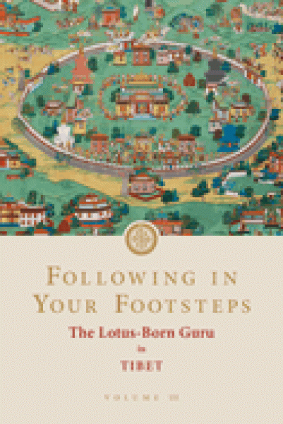 Padmasambhava : Following in Your Footsteps, Volume III: The Lotus-Born Guru in Tibet